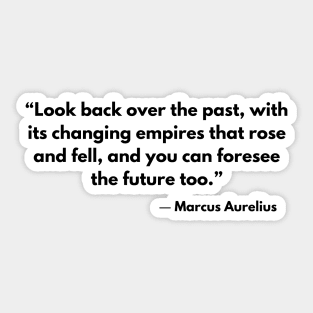 “Look back over the past, with its changing empires that rose and fell.” Marcus Aurelius, Meditations Sticker